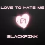 دانلود آهنگ جدید BLACKPINK به نام Love To Hate Me