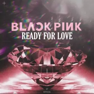 دانلود آهنگ Ready For Love بلک پینک (BLACKPINK)