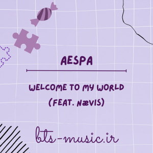 دانلود آهنگ Welcome To MY World (Feat. nævis) اسپا (aespa)