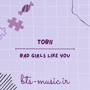 دانلود آهنگ Bad Girls Like You Tobii