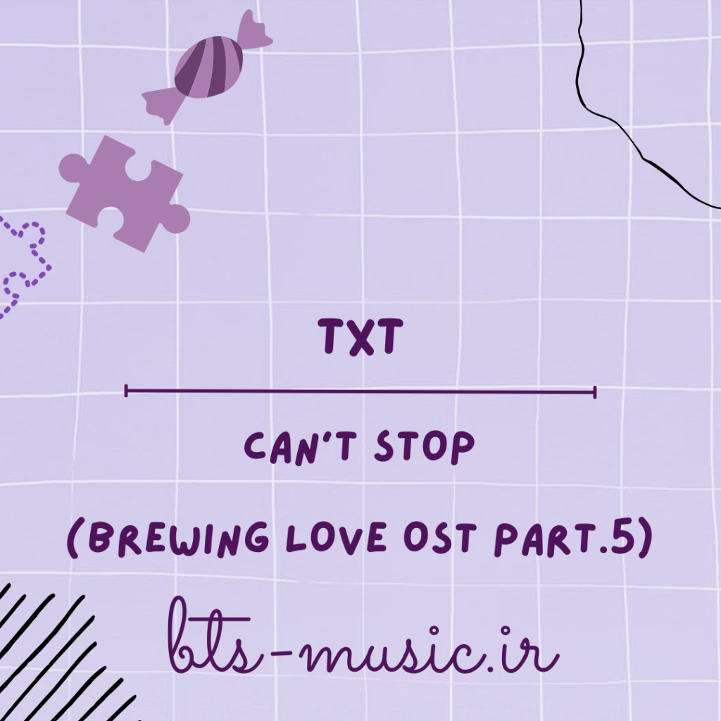 دانلود آهنگ Can’t Stop (BREWING LOVE OST Part.5) تی اکس تی (TXT)