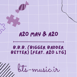 دانلود آهنگ B.B.B. (Bigger Badder Better) [feat. A2O LTG] A2O MAY & A2O
